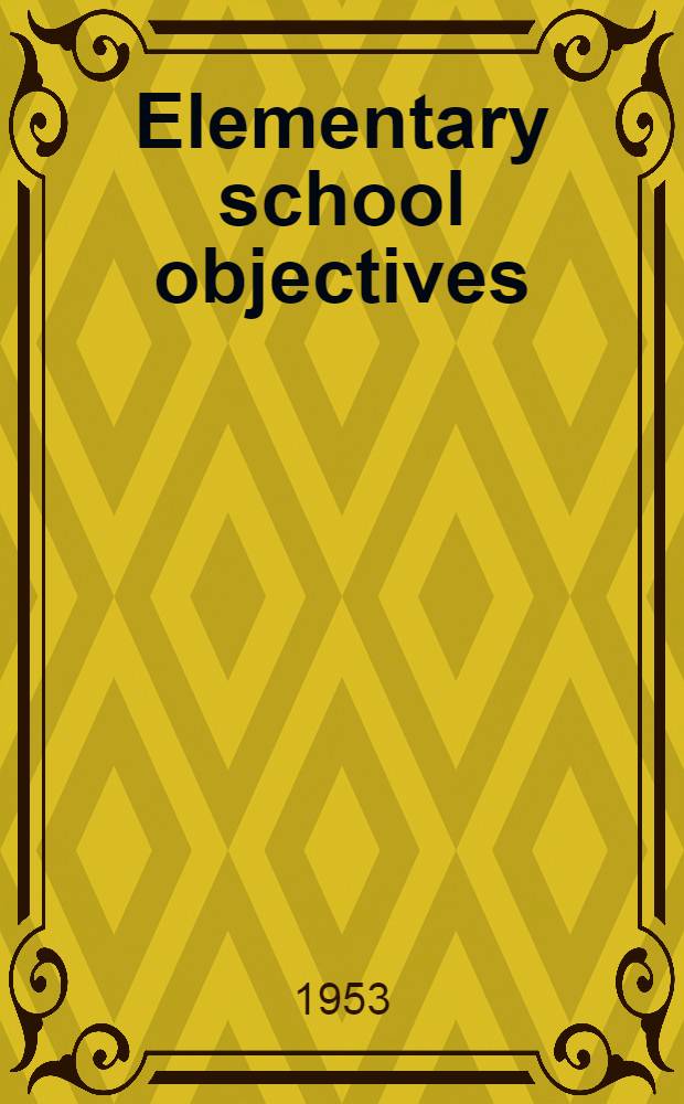 Elementary school objectives : A report prep. for the Mid-century committee on outcomes in elementary education