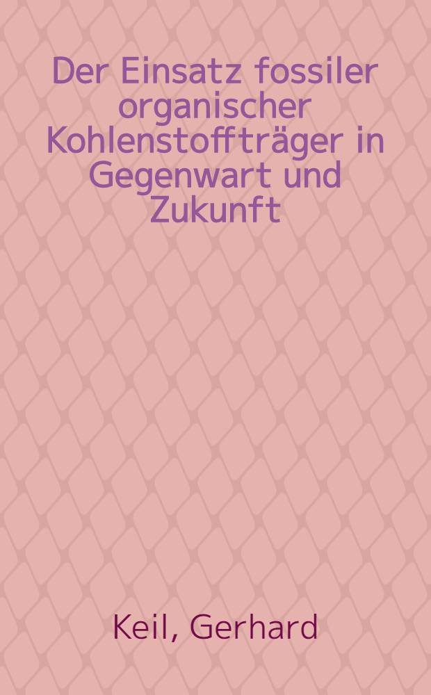 Der Einsatz fossiler organischer Kohlenstoffträger in Gegenwart und Zukunft : Vortr. u. Diksussionsbeitr