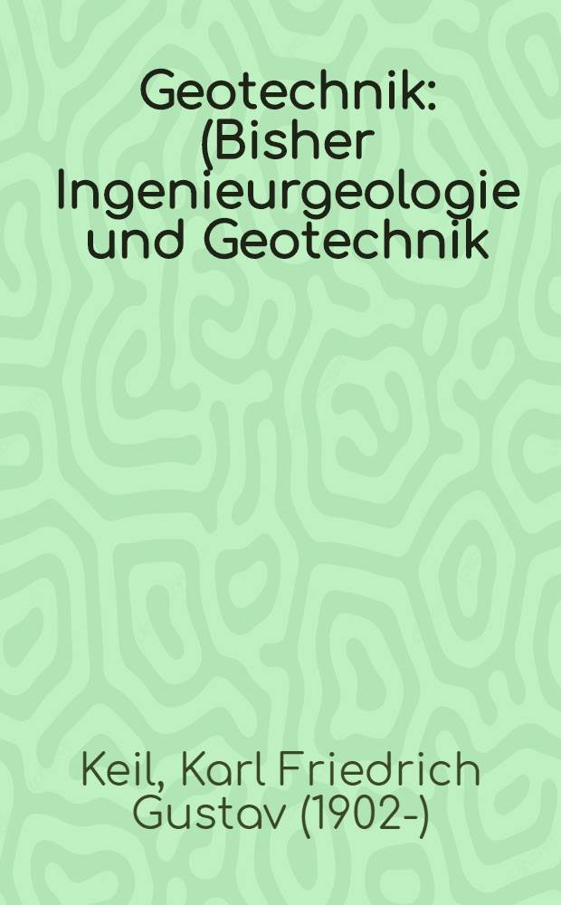 Geotechnik : (Bisher Ingenieurgeologie und Geotechnik) : Festigkeitslehre der natürlichen Fels- und Lockergesteine auf ingenieurgeologischer und bodenmechanischer Grundlage