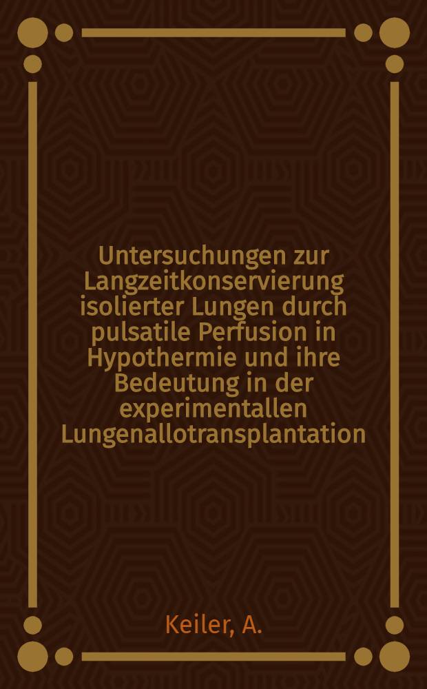 Untersuchungen zur Langzeitkonservierung isolierter Lungen durch pulsatile Perfusion in Hypothermie und ihre Bedeutung in der experimentallen Lungenallotransplantation
