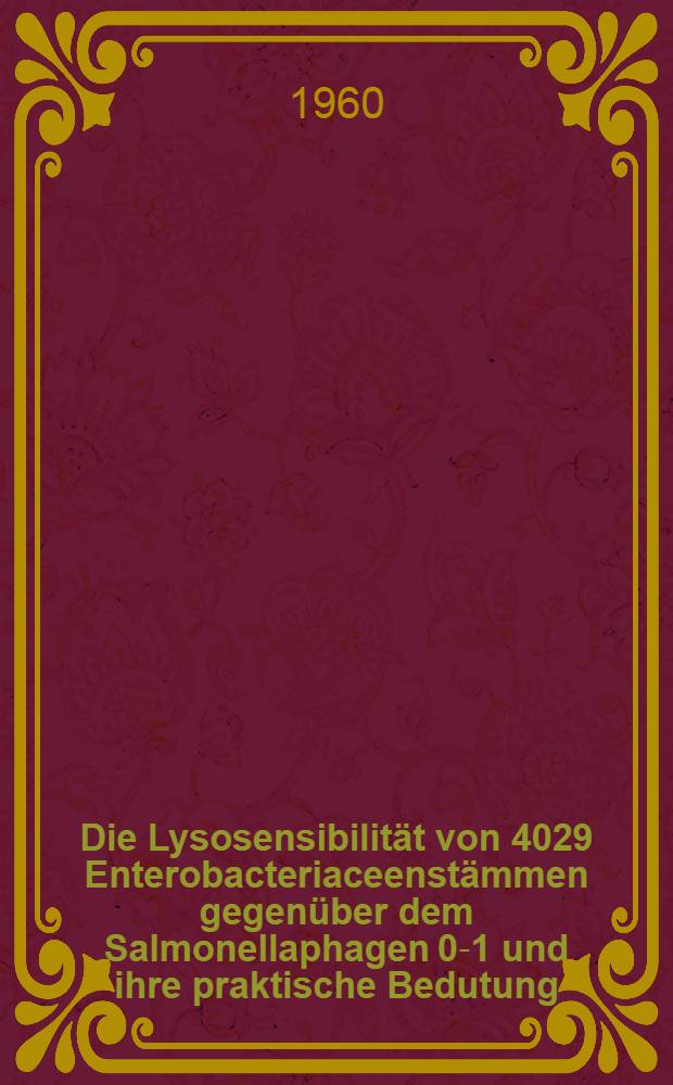 Die Lysosensibilität von 4029 Enterobacteriaceenstämmen gegenüber dem Salmonellaphagen 0-1 und ihre praktische Bedutung : Inaug.-Diss. ... der ... Med. Fakultät der ... Univ. zu Bonn