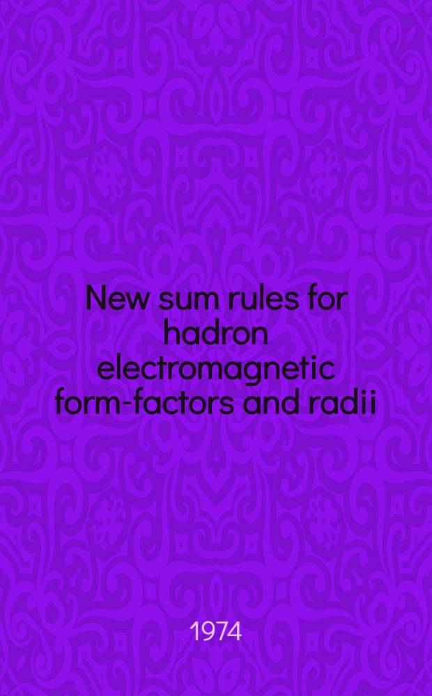 New sum rules for hadron electromagnetic form-factors and radii : Report at the IX-th All-Union conf. on elementary particle theory, Uzhgorod, Oct., 1973 and at the Sci. sess. on high energy physics at the Dep. of nuclear physics of the Acad. of sciences of the USSR, Moscow, Febr., 1974