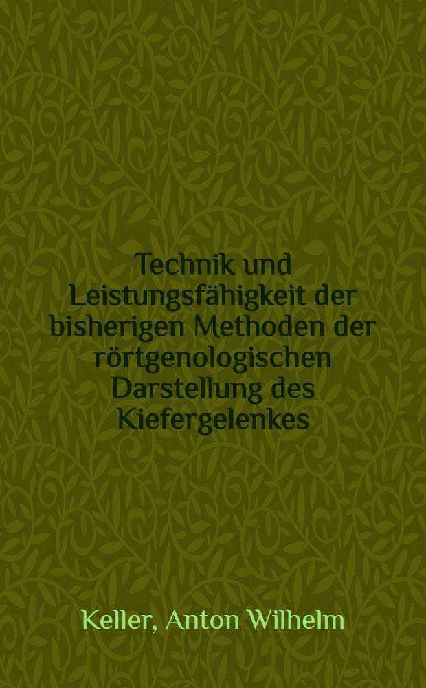 Technik und Leistungsf&auml;higkeit der bisherigen Methoden der r&ouml;rtgenologischen Darstellung des Kiefergelenkes : Inaug.-Diss. zur Erlangung der Doktorw&uuml;rde in der Zahnheilkunde ... der Univ. M&uuml;nchen