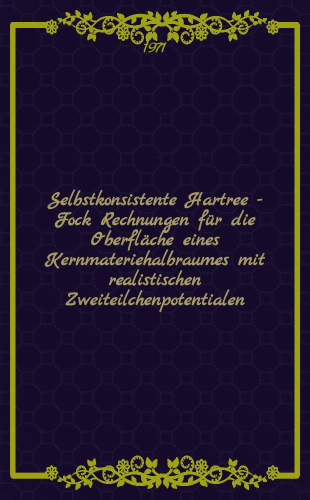 Selbstkonsistente Hartree - Fock Rechnungen für die Oberfläche eines Kernmateriehalbraumes mit realistischen Zweiteilchenpotentialen : Inaug.-Diss. ... der Math.-naturwiss. Fak. der Univ. zu Köln