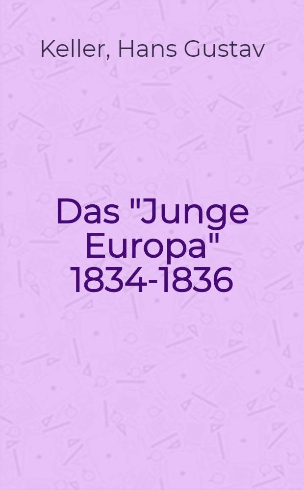 Das "Junge Europa" 1834-1836 : Eine Studie zur Geschichte der Völker bundsidee und des nationalen Gedankens