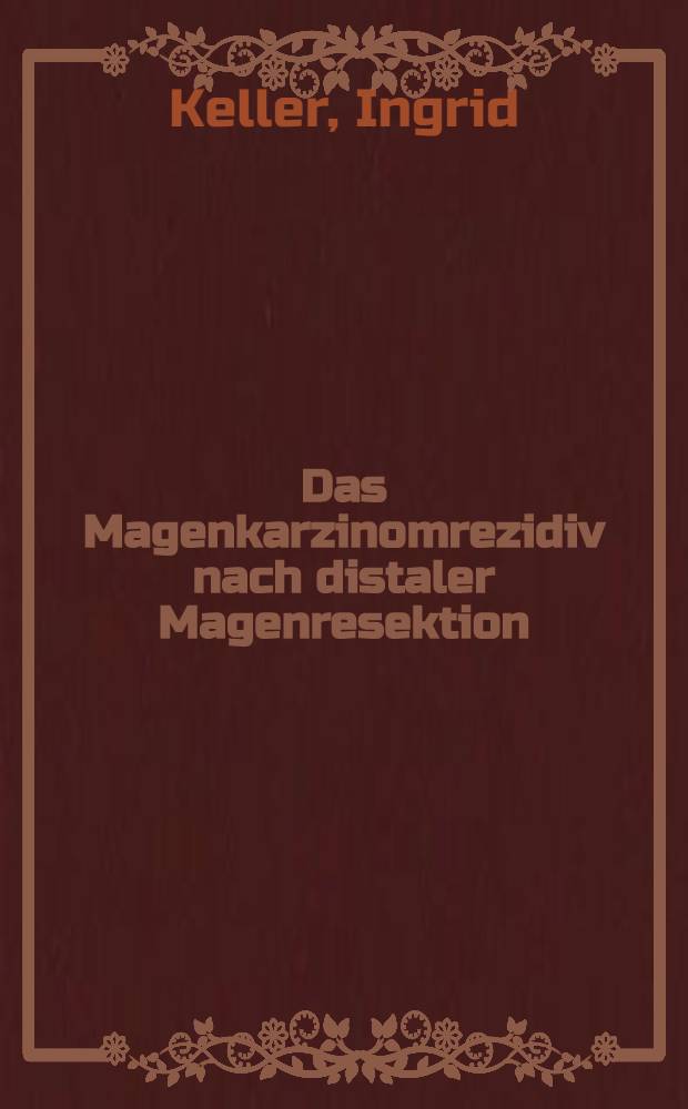 Das Magenkarzinomrezidiv nach distaler Magenresektion : Inaug.-Diss