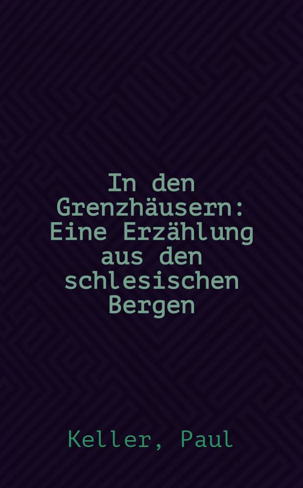 In den Grenzhäusern : Eine Erzählung aus den schlesischen Bergen