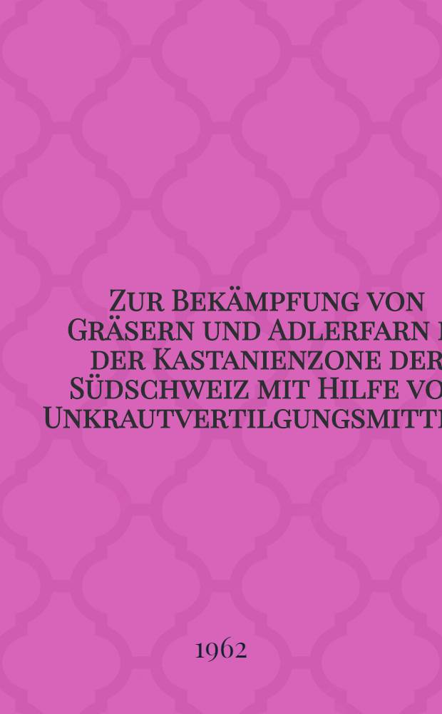 Zur Bek&auml;mpfung von Gr&auml;sern und Adlerfarn in der Kastanienzone der S&uuml;dschweiz mit Hilfe von Unkrautvertilgungsmitteln