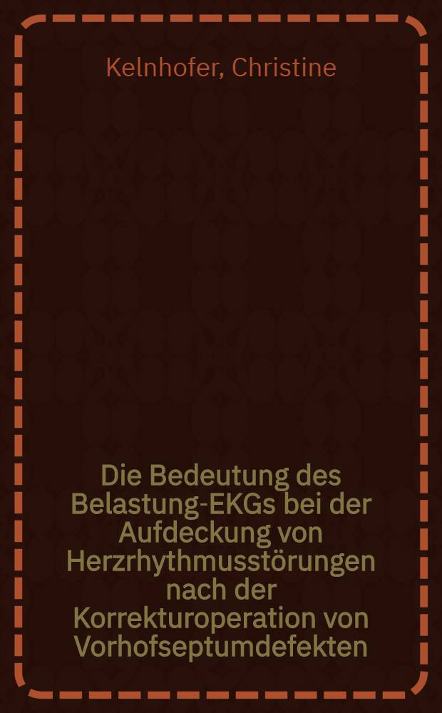 Die Bedeutung des Belastungs- EKGs bei der Aufdeckung von Herzrhythmusstörungen nach der Korrekturoperation von Vorhofseptumdefekten : Inaug.-Diss