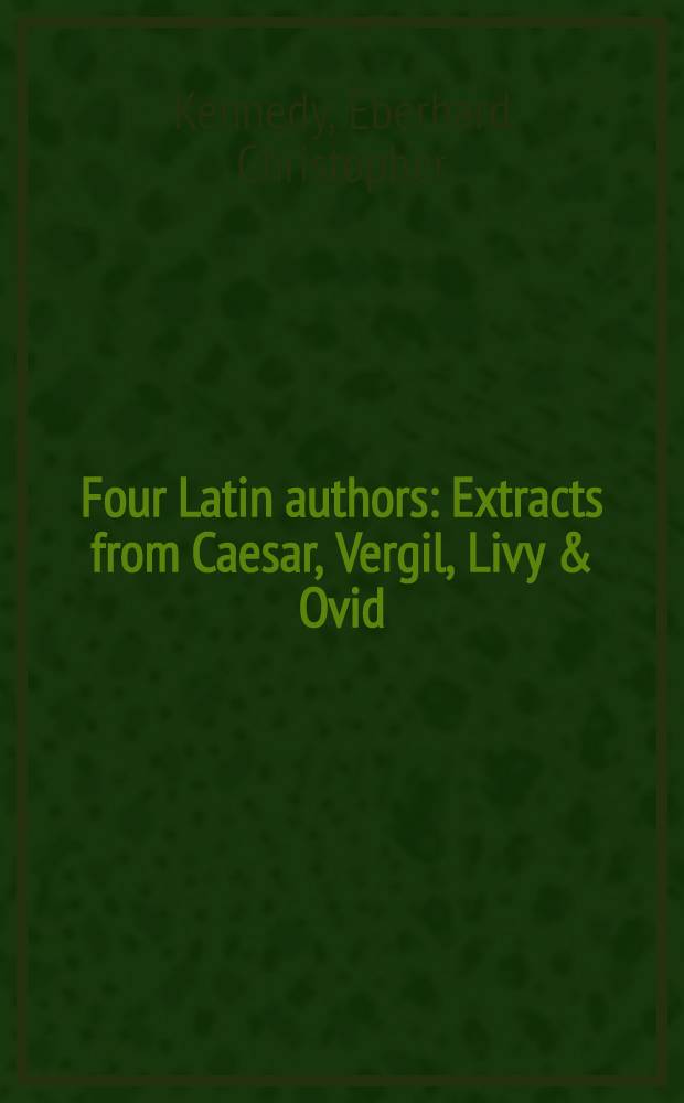 Four Latin authors : Extracts from Caesar, Vergil, Livy & Ovid
