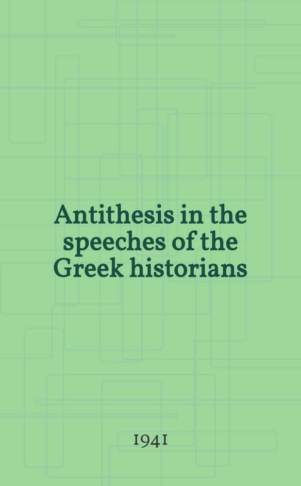 Antithesis in the speeches of the Greek historians : A diss. submitted to the Faculty of the Division of the Humanities ..