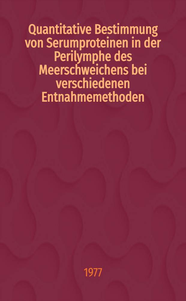 Quantitative Bestimmung von Serumproteinen in der Perilymphe des Meerschweichens bei verschiedenen Entnahmemethoden : Inaug'-Diss. der Med. Fak. der Univ. zu Tübingen