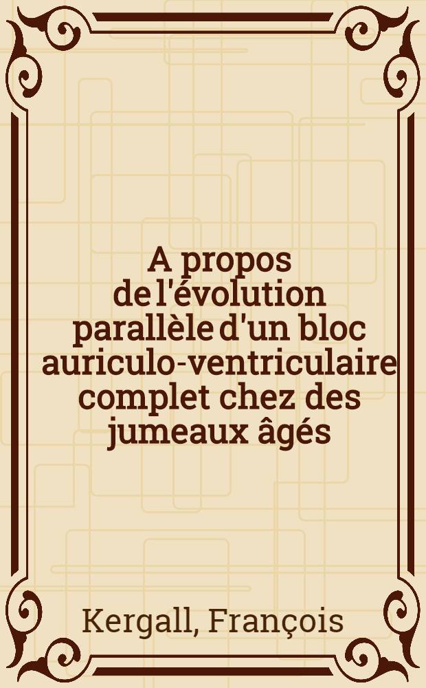 A propos de l'évolution parallèle d'un bloc auriculo-ventriculaire complet chez des jumeaux âgés : Thèse ..