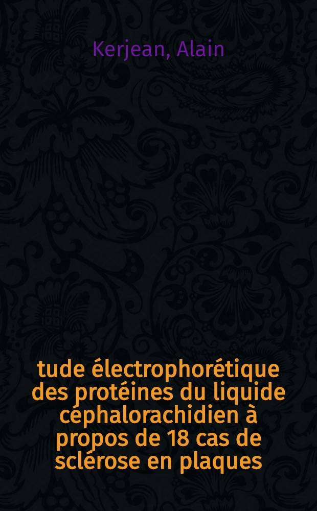 Étude électrophorétique des protéines du liquide céphalorachidien à propos de 18 cas de sclérose en plaques : Thèse ..