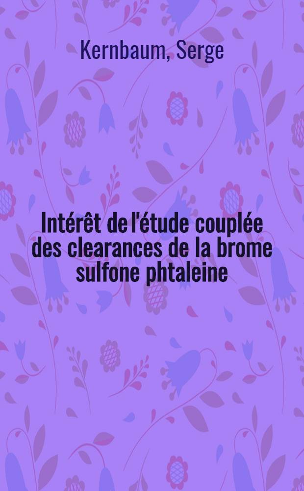 Intérêt de l'étude couplée des clearances de la brome sulfone phtaleine (KBSP) et de l'or colloidal radioactif (KAU) pour dépister en urgence une affection hépatique chez les malades hospitalisés pour une hémorragie digestive : Thèse ..