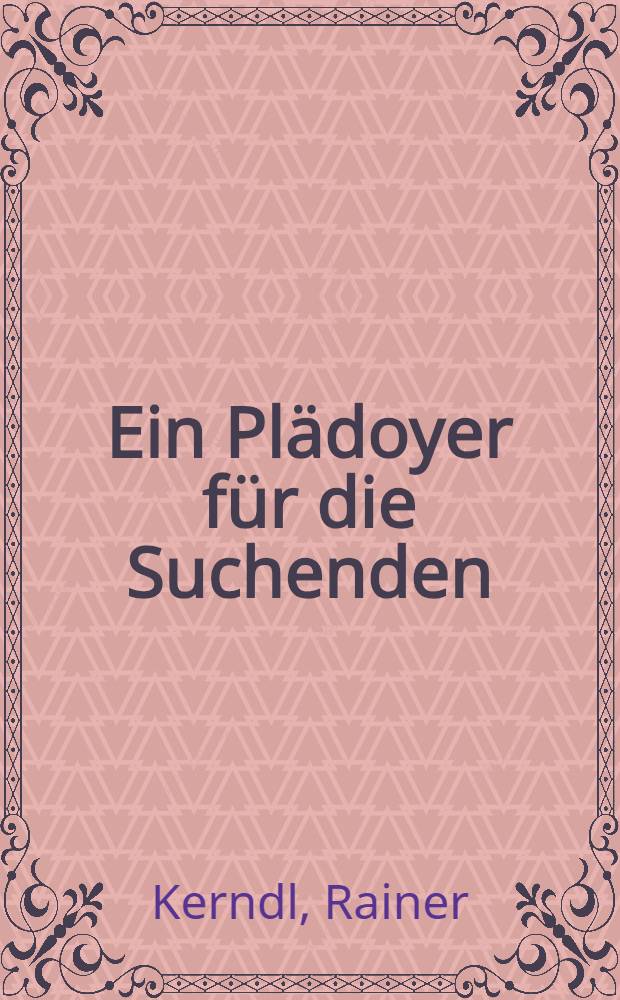 Ein Plädoyer für die Suchenden