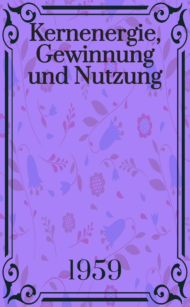 Kernenergie, Gewinnung und Nutzung