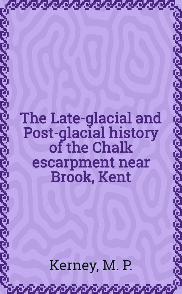 The Late-glacial and Post-glacial history of the Chalk escarpment near Brook, Kent