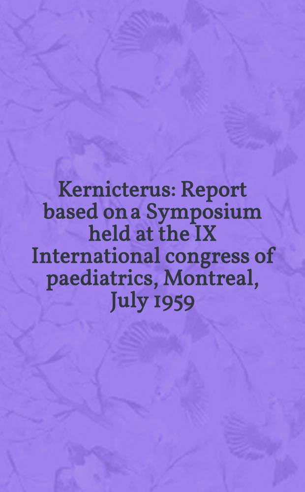 Kernicterus : Report based on a Symposium held at the IX International congress of paediatrics, Montreal, July 1959