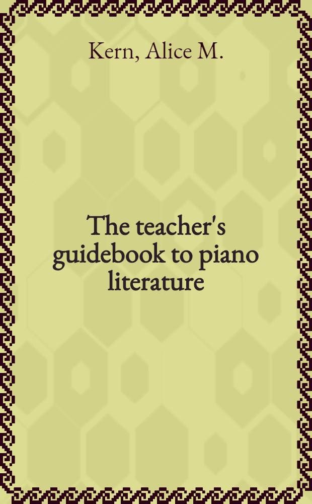 The teacher's guidebook to piano literature : A recommended listing of graded repertoire for elementary, intermediate a. lower advanced students