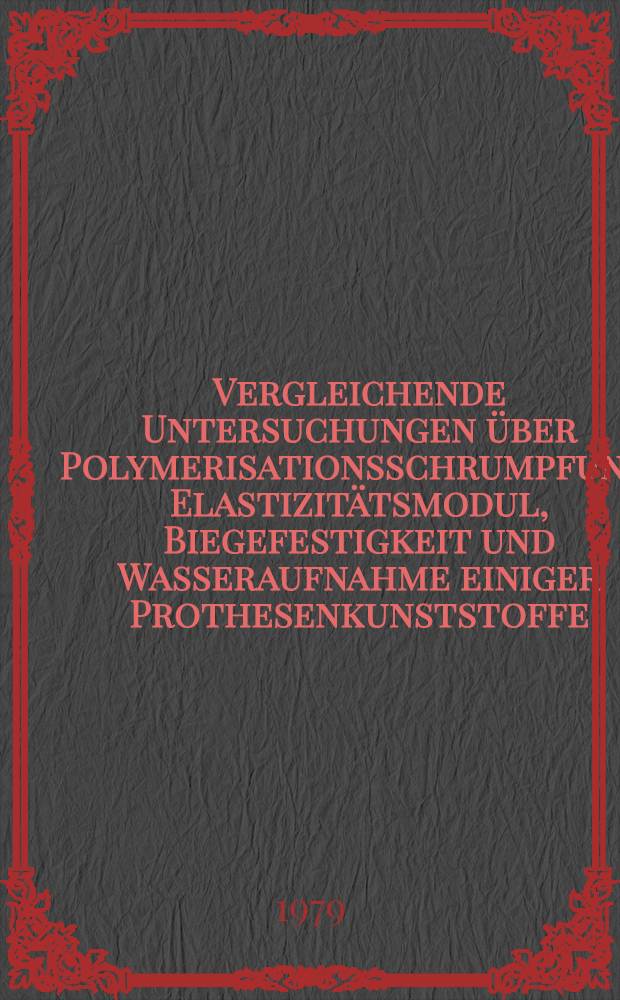 Vergleichende Untersuchungen über Polymerisationsschrumpfung, Elastizitätsmodul, Biegefestigkeit und Wasseraufnahme einiger Prothesenkunststoffe : Inaug.-Diss