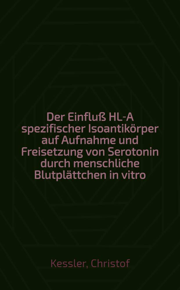 Der Einfluß HL-A spezifischer Isoantikörper auf Aufnahme und Freisetzung von Serotonin durch menschliche Blutplättchen in vitro : Inaug.-Diss. ... der Med. Fak. der ... Univ. Gießen