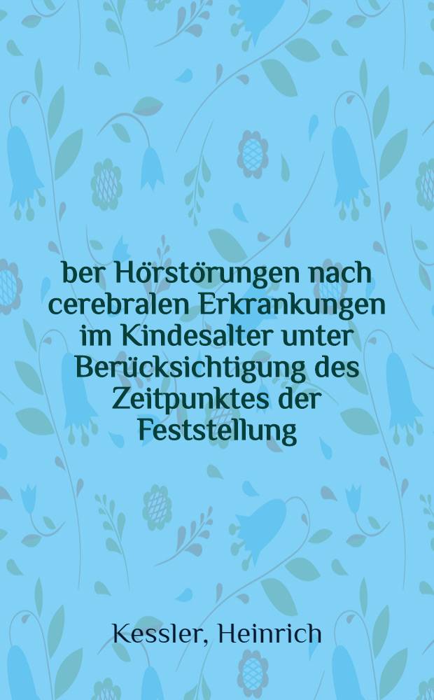 Über Hörstörungen nach cerebralen Erkrankungen im Kindesalter unter Berücksichtigung des Zeitpunktes der Feststellung : Inaug.-Diss. ... der ... Med. Fak. der ... Univ. Mainz