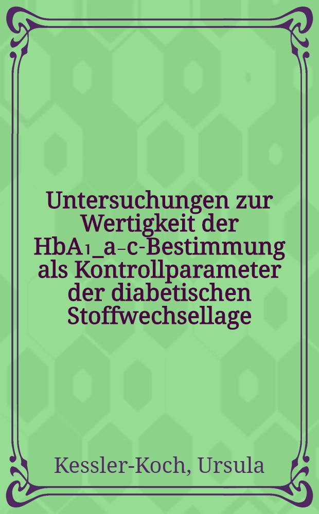 Untersuchungen zur Wertigkeit der HbA₁_a₋c-Bestimmung als Kontrollparameter der diabetischen Stoffwechsellage : Inaug.-Diss