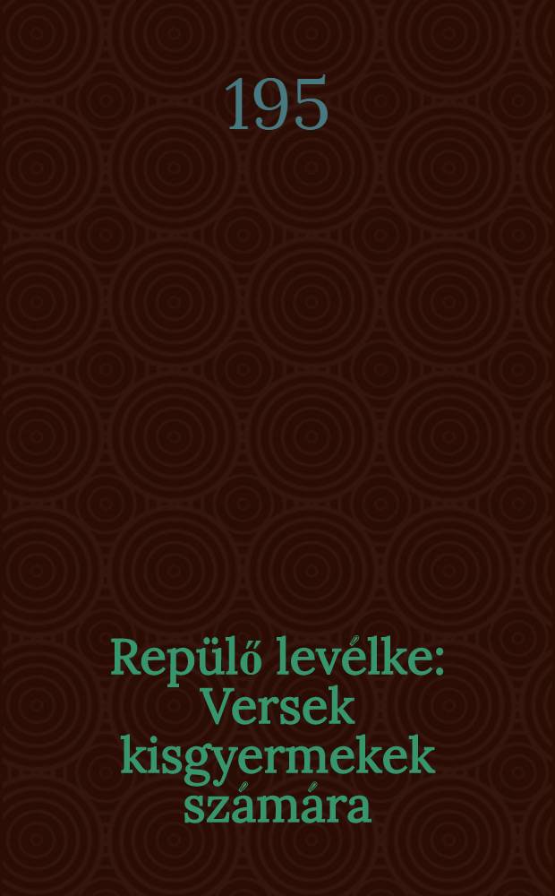 Rep&uuml;lő lev&eacute;lke : Versek kisgyermekek sz&aacute;m&aacute;ra