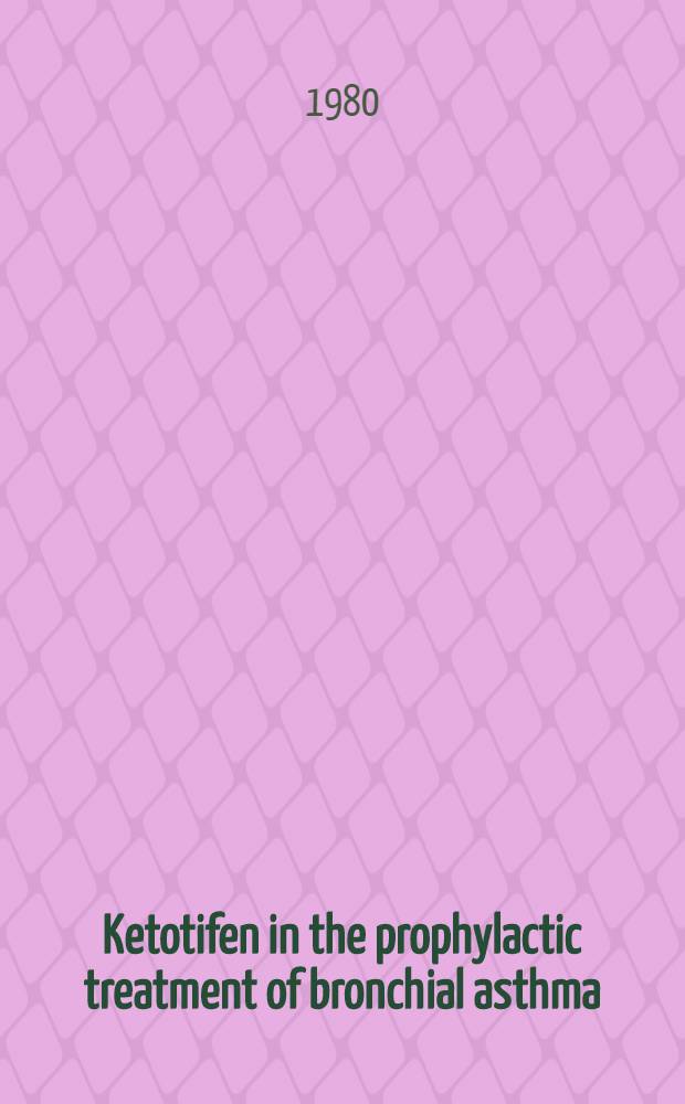 Ketotifen in the prophylactic treatment of bronchial asthma : Contributions to the Intern. congr. on respiratory diseases Basel, Oct. 10-13, 1979