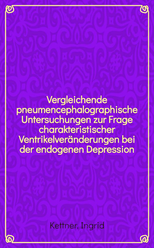 Vergleichende pneumencephalographische Untersuchungen zur Frage charakteristischer Ventrikelveränderungen bei der endogenen Depression : Inaug.-Diss. ... einer ... Med. Fakultät der ... Univ. zu Tübingen