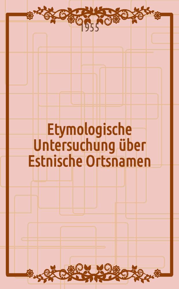 Etymologische Untersuchung &uuml;ber Estnische Ortsnamen