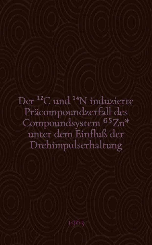 Der ¹²C und ¹⁴N induzierte Präcompoundzerfall des Compoundsystem ⁶⁵Zn* unter dem Einfluß der Drehimpulserhaltung : Inaug.-Diss
