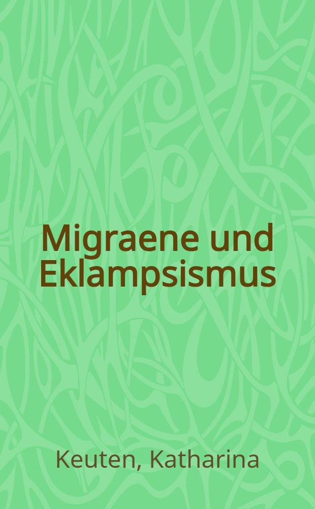Migraene und Eklampsismus : Diss. zur Erlangung der Würde eines Doktors der Medizin. Der Med. Akad. in Düsseldorf