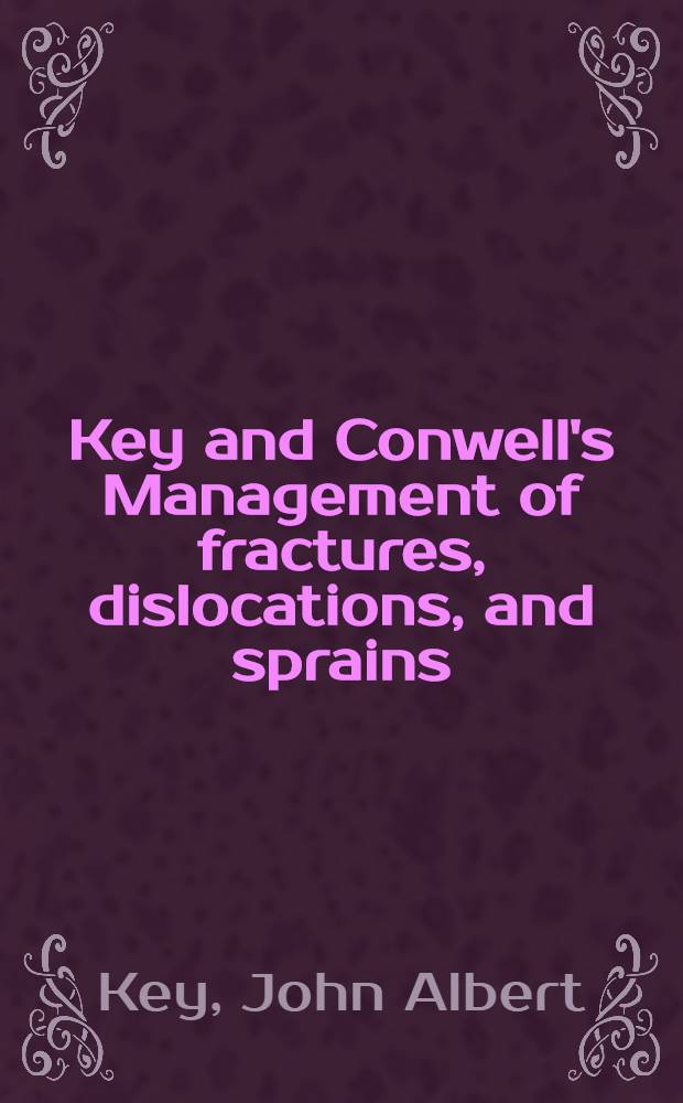 Key and Conwell's Management of fractures, dislocations, and sprains