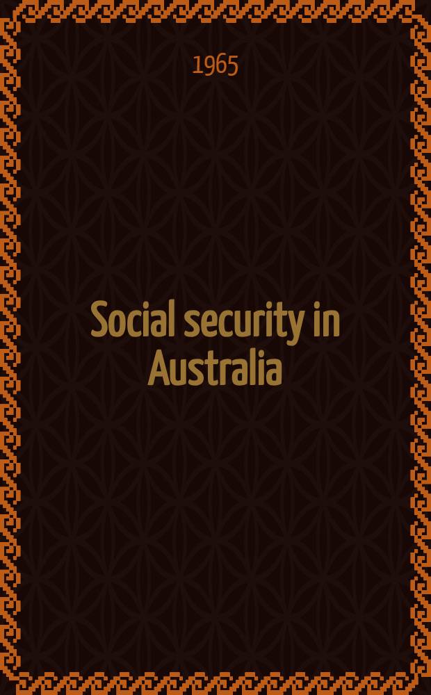 Social security in Australia : The development of social security and health benefits from 1900 to the present