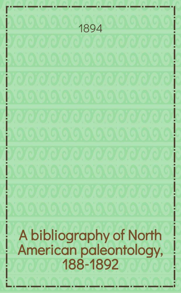 A bibliography of North American paleontology, 188-1892