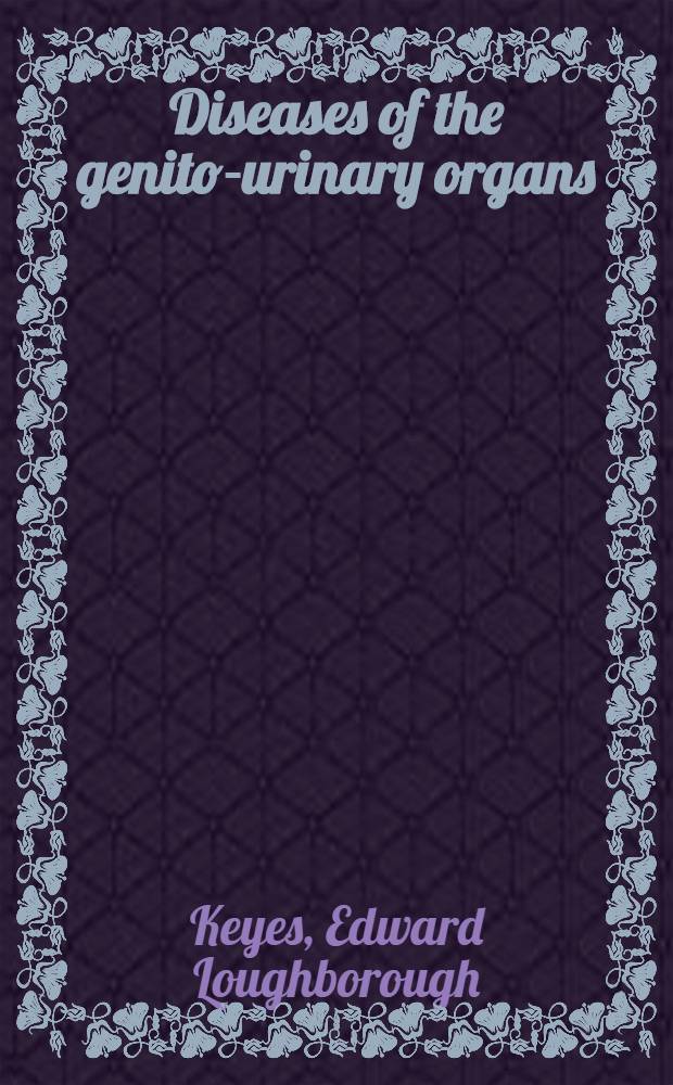 Diseases of the genito-urinary organs : Considered from a med. a. surgical standpoint incl. a description of gonorrhea in the female a. conditions pecular to the female urinary organs