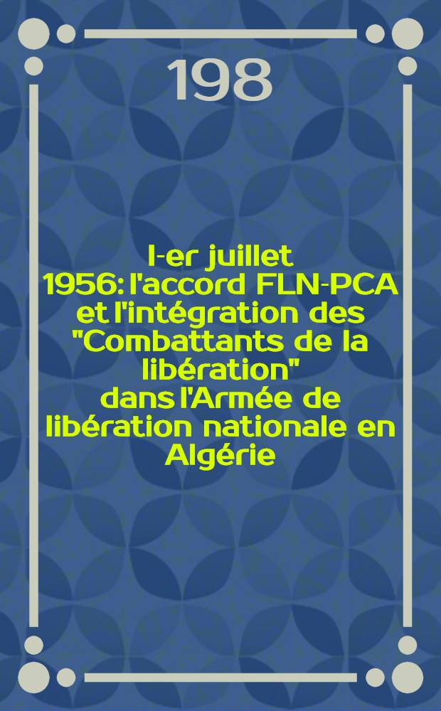 I-er juillet 1956: l'accord FLN-PCA et l'intégration des "Combattants de la libération" dans l'Armée de libération nationale en Algérie