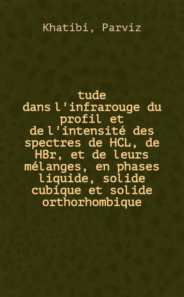 Étude dans l'infrarouge du profil et de l'intensité des spectres de HCL, de HBr, et de leurs mélanges, en phases liquide, solide cubique et solide orthorhombique : Thèse prés. à la Fac. des sciences de l'Univ. de Paris ..