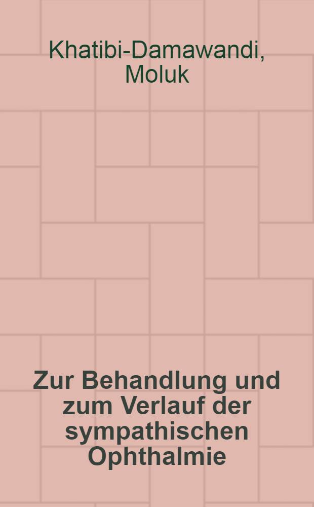 Zur Behandlung und zum Verlauf der sympathischen Ophthalmie : Inaug.-Diss. ... der ... Med. Fakultät der ... Univ. zu Bonn