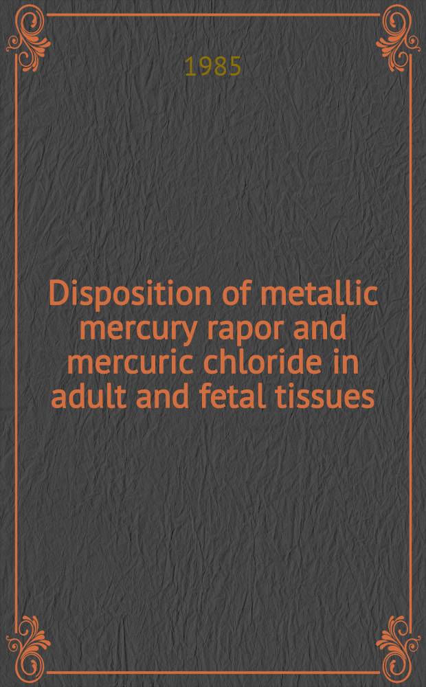 Disposition of metallic mercury rapor and mercuric chloride in adult and fetal tissues : Influence of pretreatment with ethyl alcohol, aminotriazole, selenium, a. tellurium
