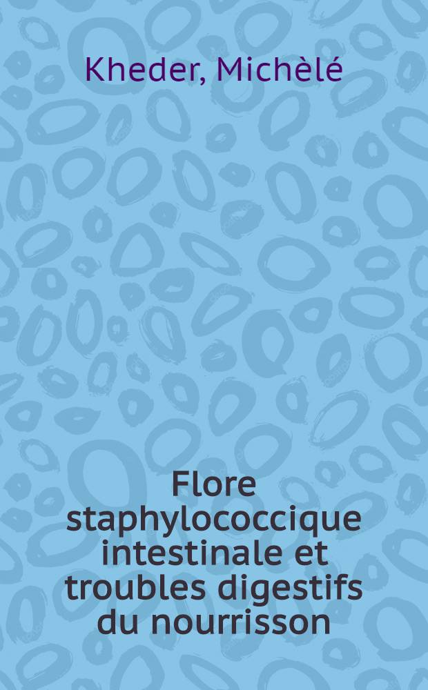 Flore staphylococcique intestinale et troubles digestifs du nourrisson : Thèse ..