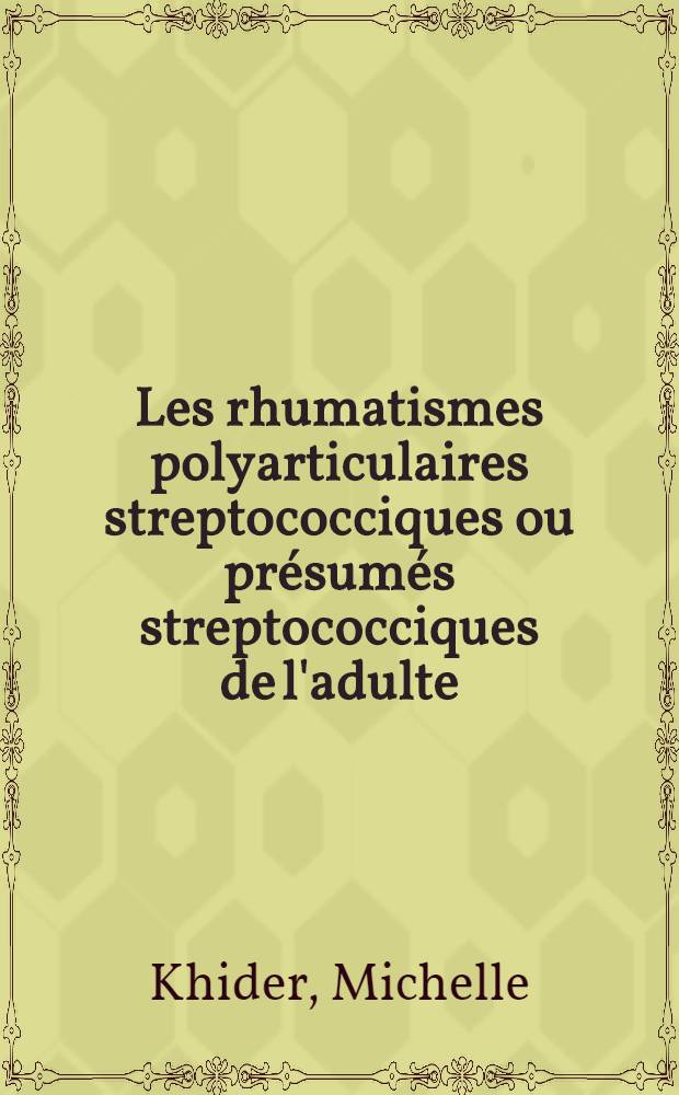 Les rhumatismes polyarticulaires streptococciques ou présumés streptococciques de l'adulte : Thèse ..