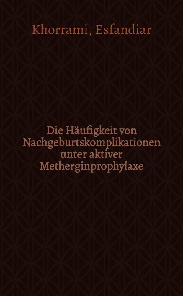 Die Häufigkeit von Nachgeburtskomplikationen unter aktiver Metherginprophylaxe : Inaug.-Diss. ... einer ... Med. Fakultät der ... Univ. zu Tübingen