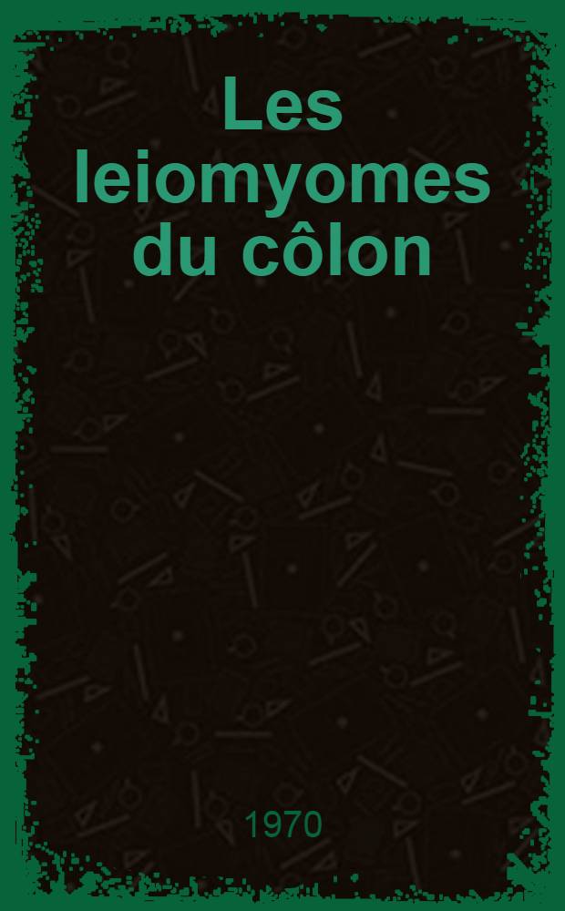 Les leiomyomes du côlon : À propos d'une observation : Thèse ..