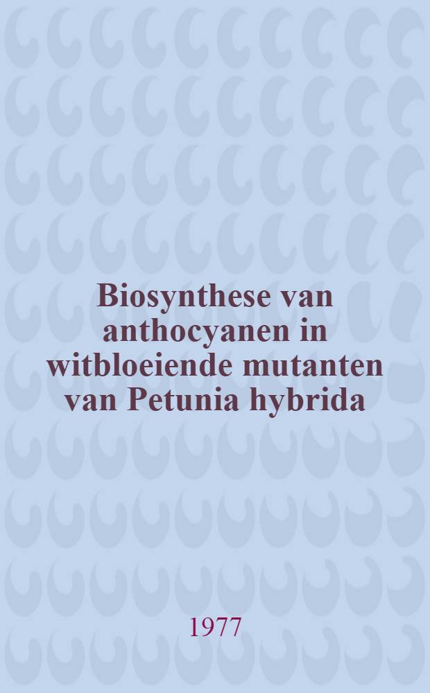 Biosynthese van anthocyanen in witbloeiende mutanten van Petunia hybrida : Acad. proefschr. aan de Univ. van Amsterdam te verdedigen