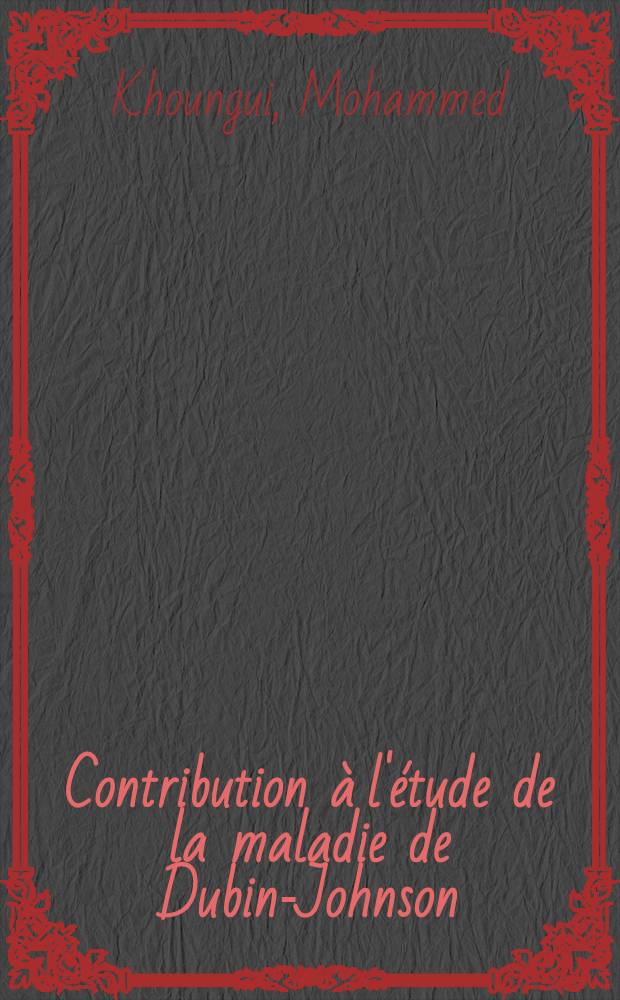 Contribution &agrave; l'&eacute;tude de la maladie de Dubin-Johnson : &Agrave; propos d'un cas : Th&egrave;se ..