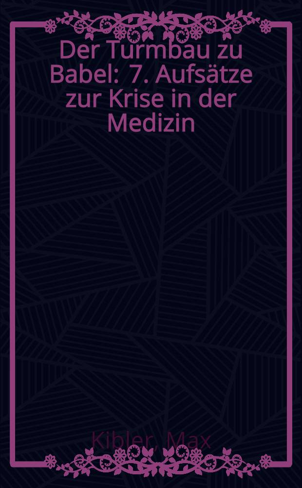 Der Turmbau zu Babel : 7. Aufsätze zur Krise in der Medizin