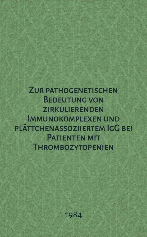 Zur pathogenetischen Bedeutung von zirkulierenden Immunokomplexen und pl&auml;ttchenassoziiertem IgG bei Patienten mit Thrombozytopenien : Inaug.-Diss